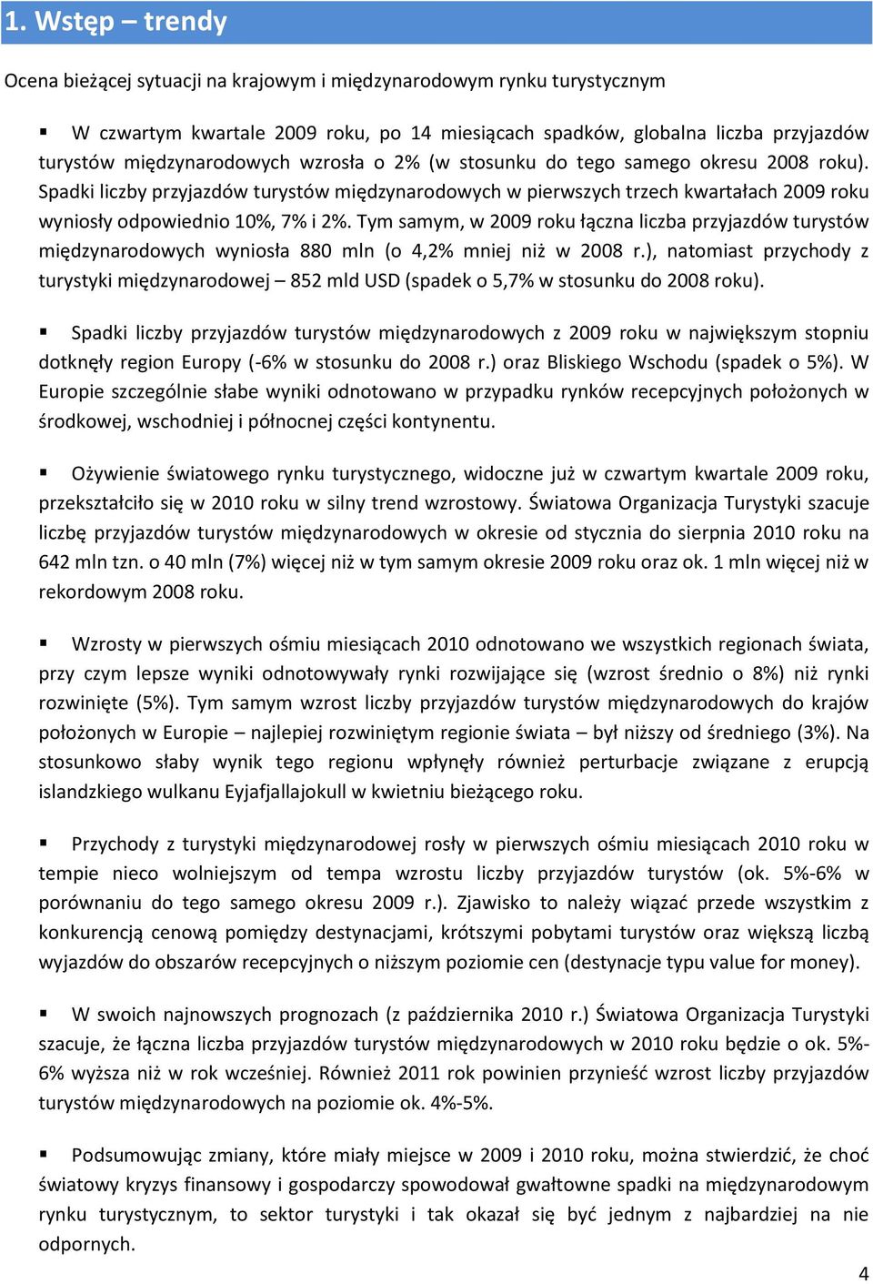 Tym samym, w 2009 roku łączna liczba przyjazdów turystów międzynarodowych wyniosła 880 mln (o 4,2% mniej niż w 2008 r.