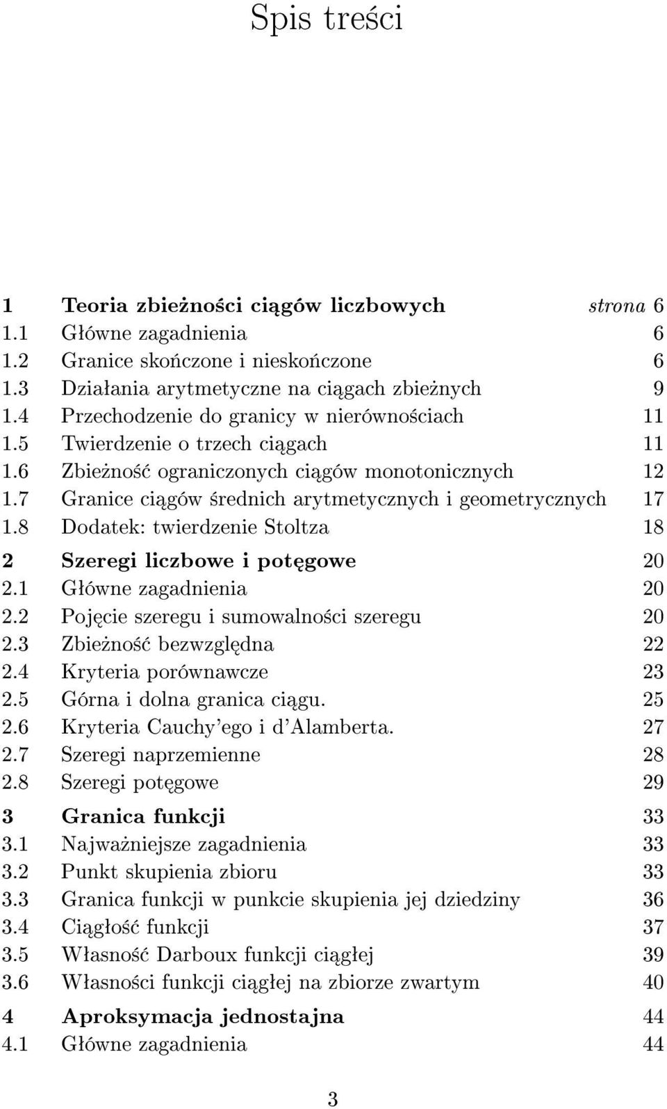 8 Dodatek: twierdzenie Stoltza 8 2 Szeregi liczbowe i pot gowe 20 2. Gªówne zagadnienia 20 2.2 Poj cie szeregu i sumowalno±ci szeregu 20 2.3 Zbie»no± bezwzgl dna 22 2.4 Kryteria porównawcze 23 2.