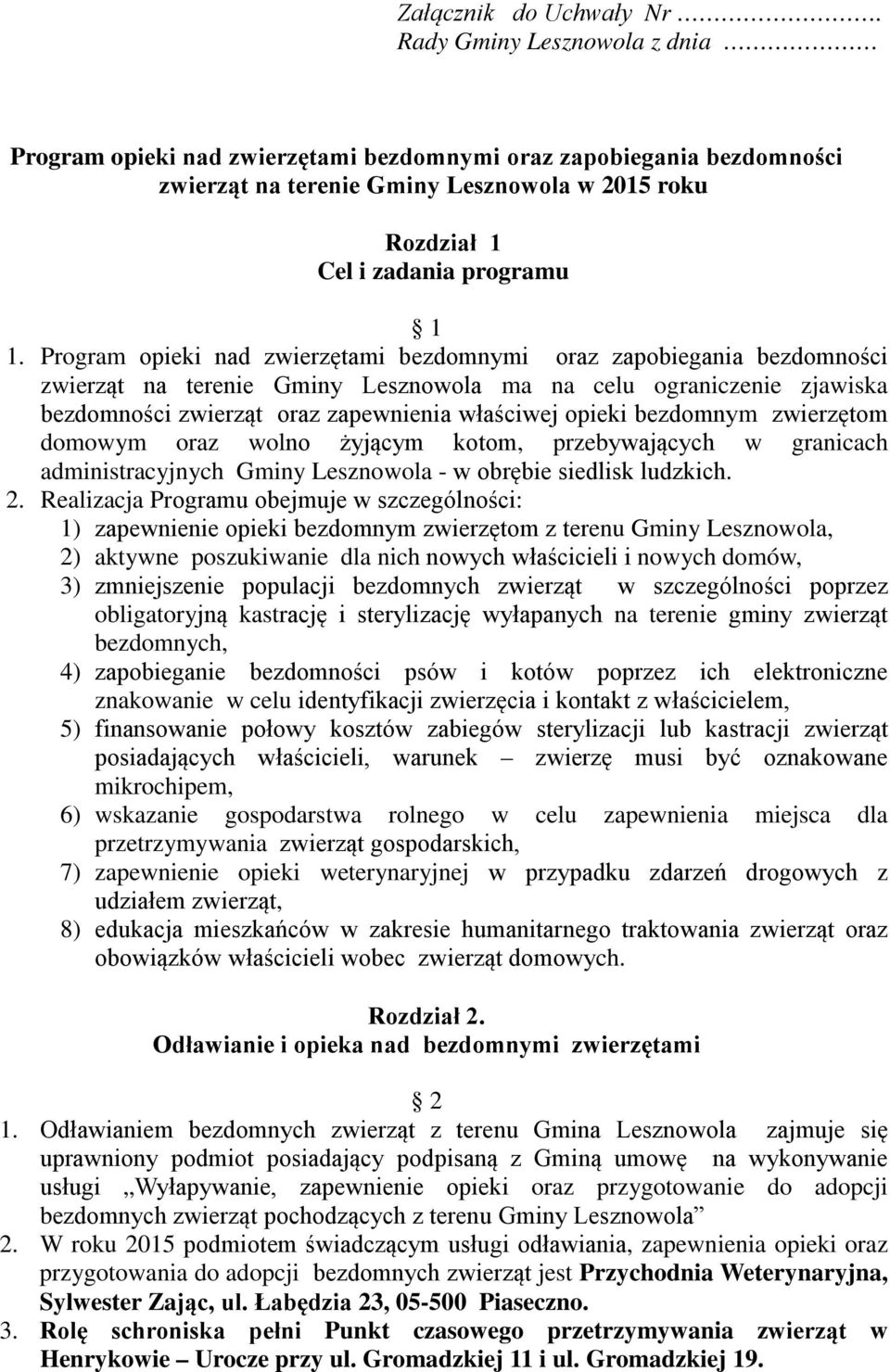 Program opieki nad zwierzętami bezdomnymi oraz zapobiegania bezdomności zwierząt na terenie Gminy Lesznowola ma na celu ograniczenie zjawiska bezdomności zwierząt oraz zapewnienia właściwej opieki