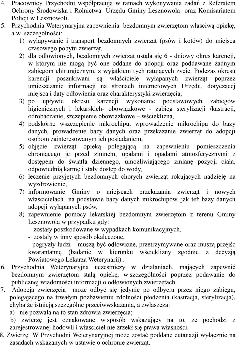 dla odłowionych, bezdomnych zwierząt ustala się 6 - dniowy okres karencji, w którym nie mogą być one oddane do adopcji oraz poddawane żadnym zabiegom chirurgicznym, z wyjątkiem tych ratujących życie.