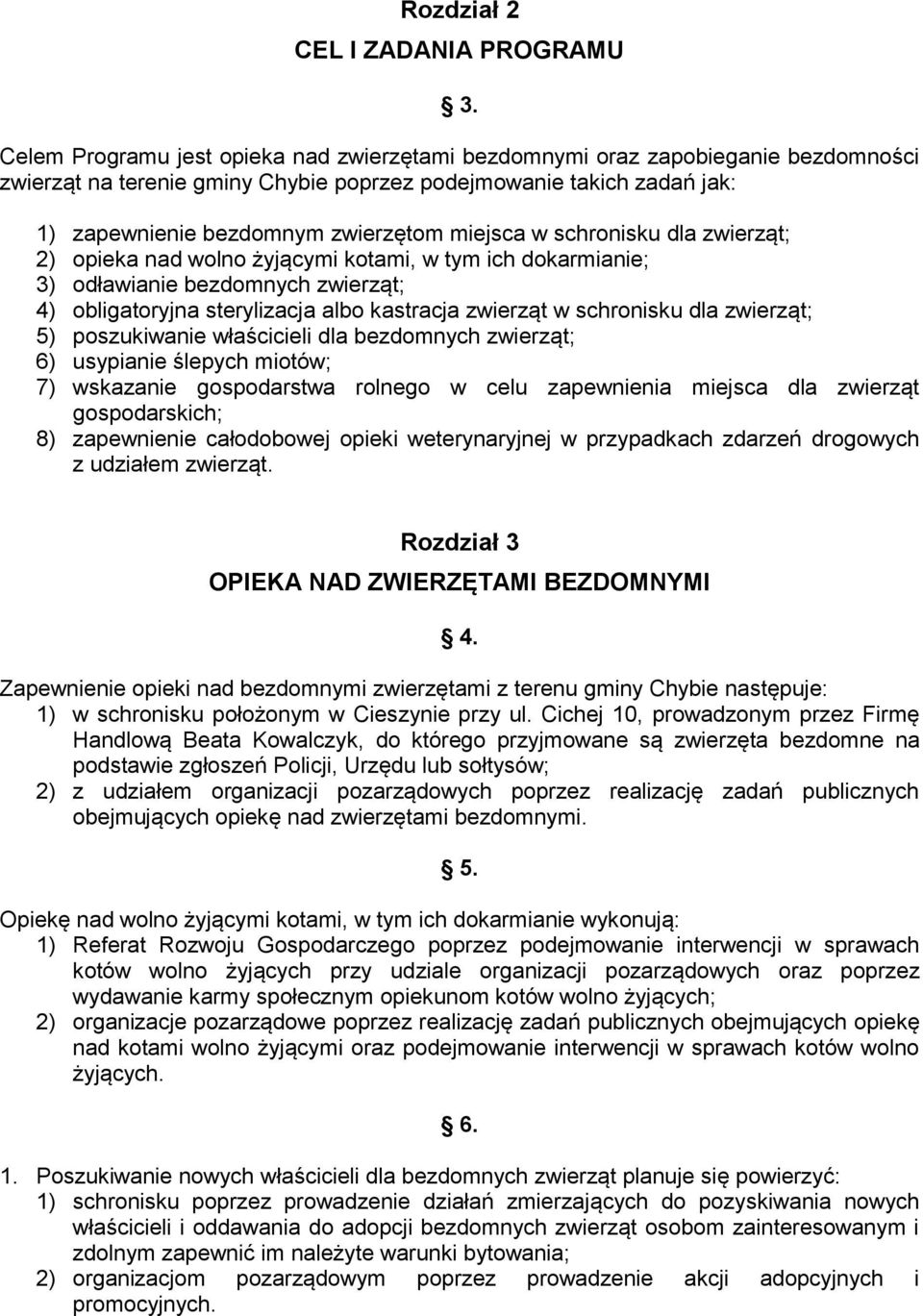 w schronisku dla zwierząt; 2) opieka nad wolno żyjącymi kotami, w tym ich dokarmianie; 3) odławianie bezdomnych zwierząt; 4) obligatoryjna sterylizacja albo kastracja zwierząt w schronisku dla