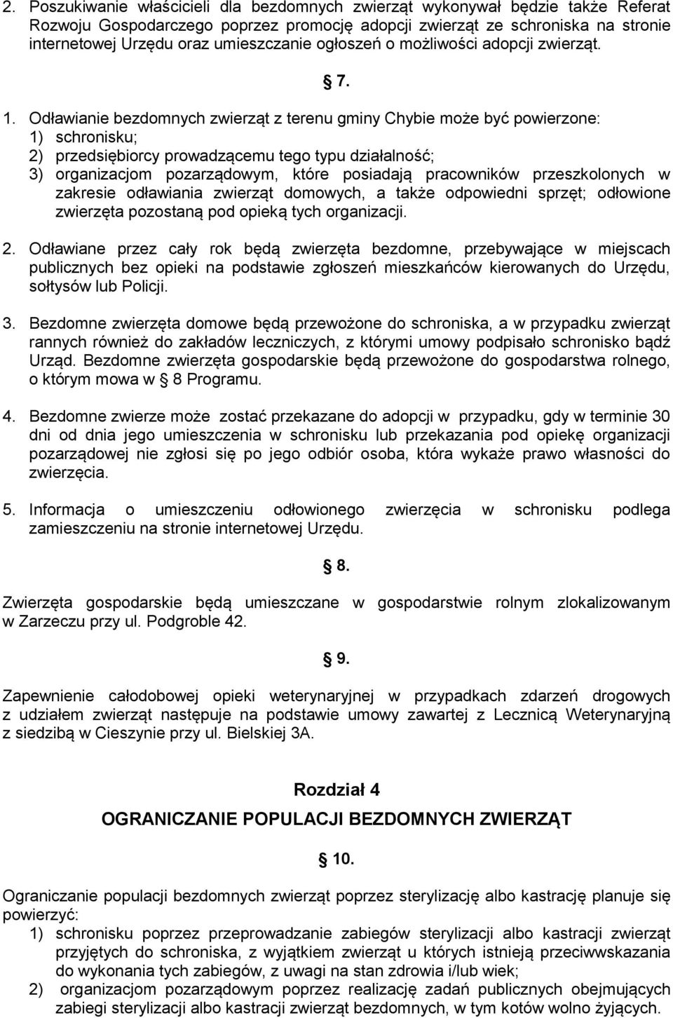 Odławianie bezdomnych zwierząt z terenu gminy Chybie może być powierzone: 1) schronisku; 2) przedsiębiorcy prowadzącemu tego typu działalność; 3) organizacjom pozarządowym, które posiadają