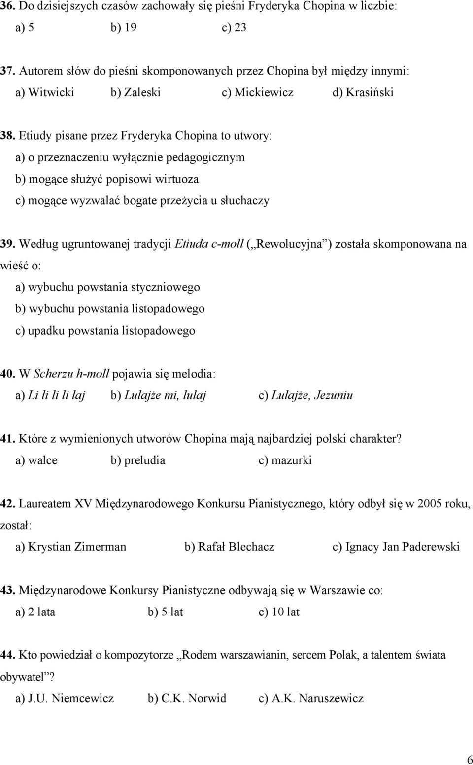 Etiudy pisane przez Fryderyka Chopina to utwory: a) o przeznaczeniu wyłącznie pedagogicznym b) mogące służyć popisowi wirtuoza c) mogące wyzwalać bogate przeżycia u słuchaczy 39.