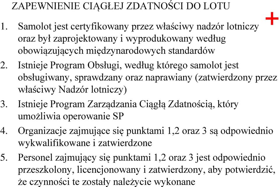 Istnieje Program Obsługi, według którego samolot jest obsługiwany, sprawdzany oraz naprawiany (zatwierdzony przez właściwy Nadzór lotniczy) 3.