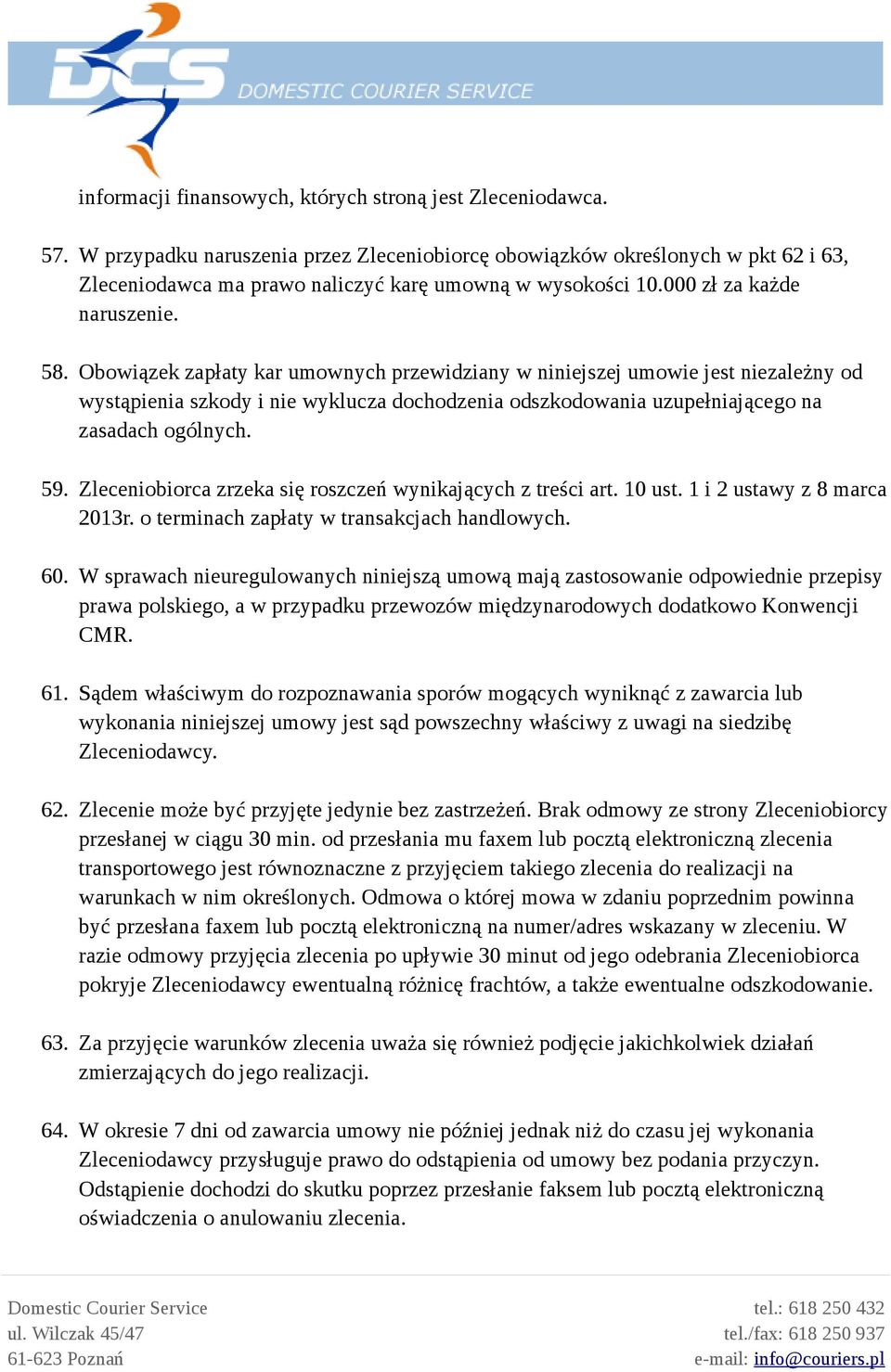 Obowiązek zapłaty kar umownych przewidziany w niniejszej umowie jest niezależny od wystąpienia szkody i nie wyklucza dochodzenia odszkodowania uzupełniającego na zasadach ogólnych. 59.