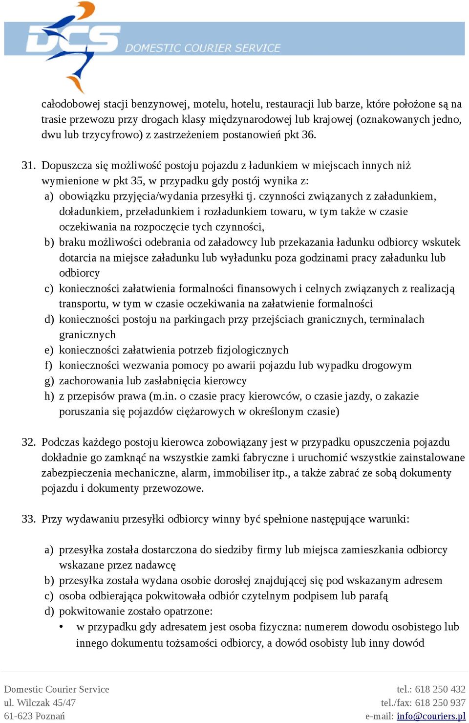 Dopuszcza się możliwość postoju pojazdu z ładunkiem w miejscach innych niż wymienione w pkt 35, w przypadku gdy postój wynika z: a) obowiązku przyjęcia/wydania przesyłki tj.