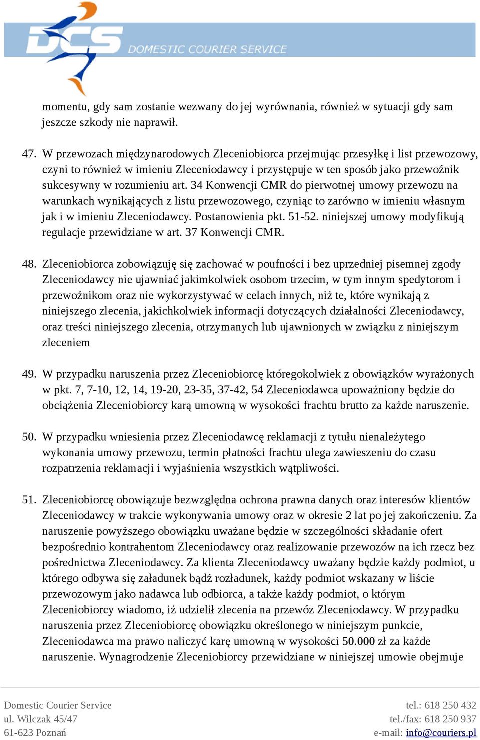 34 Konwencji CMR do pierwotnej umowy przewozu na warunkach wynikających z listu przewozowego, czyniąc to zarówno w imieniu własnym jak i w imieniu Zleceniodawcy. Postanowienia pkt. 51-52.