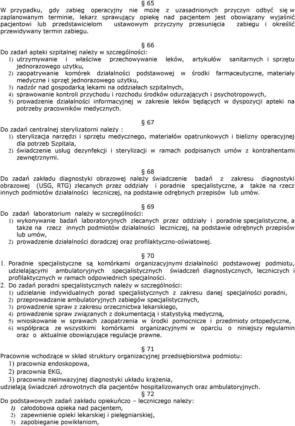 66 Do zadań apteki szpitalnej należy w szczególności: 1) utrzymywanie i właściwe przechowywanie leków, artykułów sanitarnych i sprzętu jednorazowego użytku, 2) zaopatrywanie komórek działalności