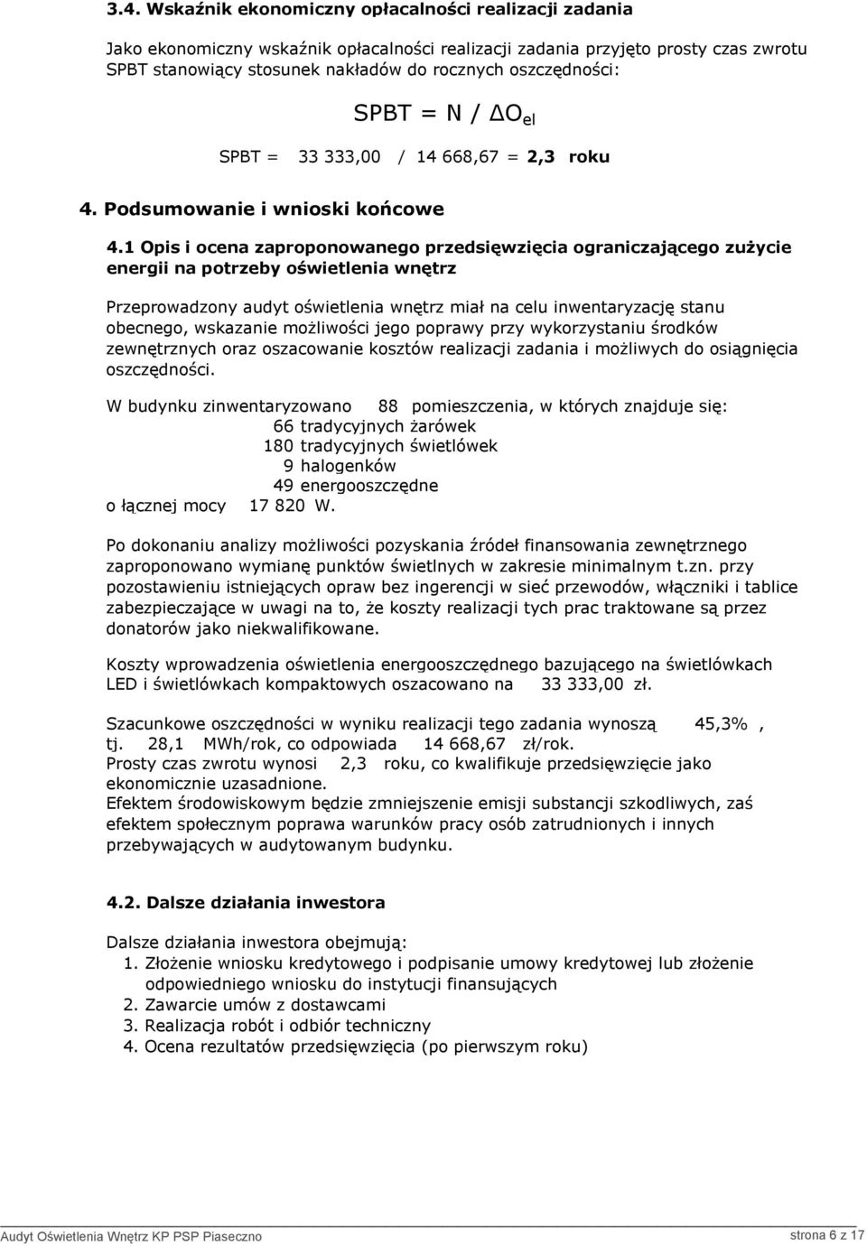 1 Opis i ocena zaproponowanego przedsięwzięcia ograniczającego zużycie energii na potrzeby oświetlenia wnętrz Przeprowadzony audyt oświetlenia wnętrz miał na celu inwentaryzację stanu obecnego,