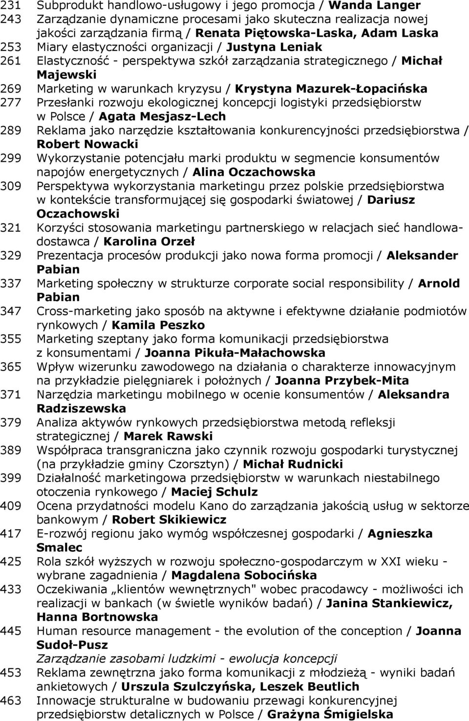 Przesłanki rozwoju ekologicznej koncepcji logistyki przedsiębiorstw w Polsce / Agata Mesjasz-Lech 289 Reklama jako narzędzie kształtowania konkurencyjności przedsiębiorstwa / Robert Nowacki 299