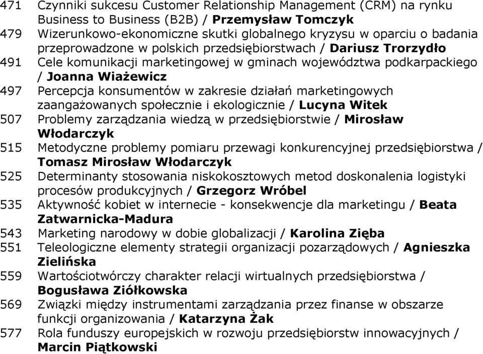 działań marketingowych zaangaŝowanych społecznie i ekologicznie / Lucyna Witek 507 Problemy zarządzania wiedzą w przedsiębiorstwie / Mirosław Włodarczyk 515 Metodyczne problemy pomiaru przewagi