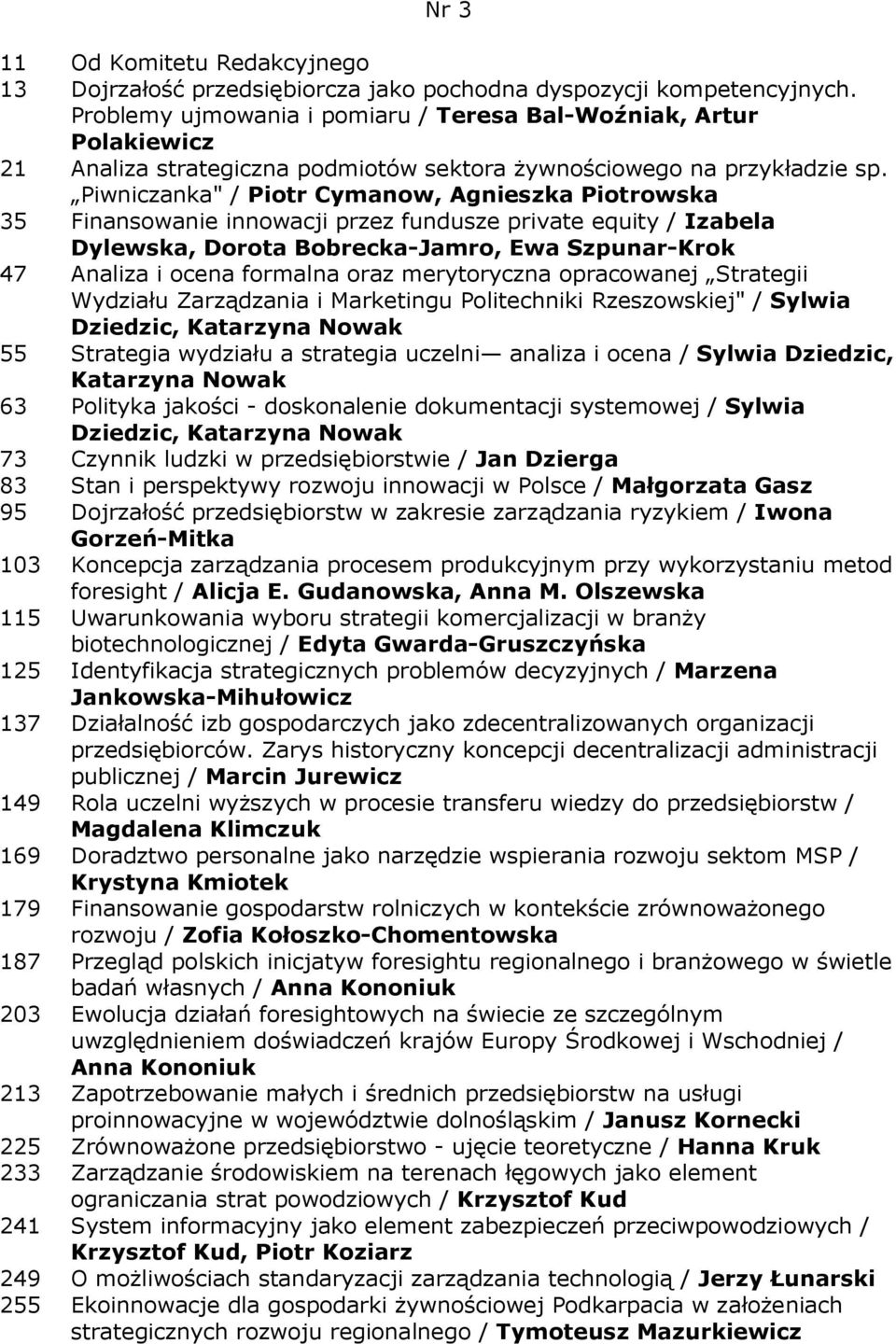 Piwniczanka" / Piotr Cymanow, Agnieszka Piotrowska 35 Finansowanie innowacji przez fundusze private equity / Izabela Dylewska, Dorota Bobrecka-Jamro, Ewa Szpunar-Krok 47 Analiza i ocena formalna oraz