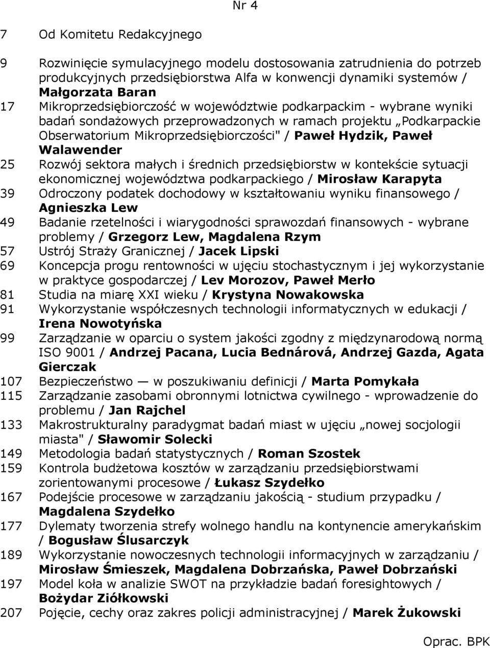 Walawender 25 Rozwój sektora małych i średnich przedsiębiorstw w kontekście sytuacji ekonomicznej województwa podkarpackiego / Mirosław Karapyta 39 Odroczony podatek dochodowy w kształtowaniu wyniku