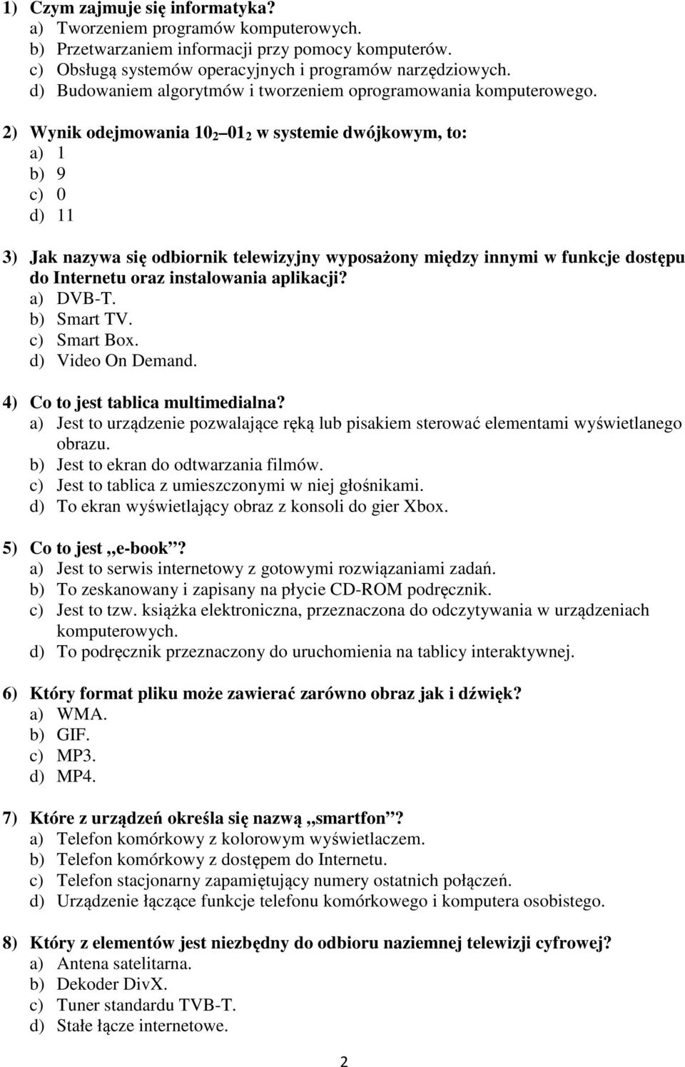 2) Wynik odejmowania 10 2 01 2 w systemie dwójkowym, to: a) 1 b) 9 c) 0 d) 11 3) Jak nazywa się odbiornik telewizyjny wyposażony między innymi w funkcje dostępu do Internetu oraz instalowania