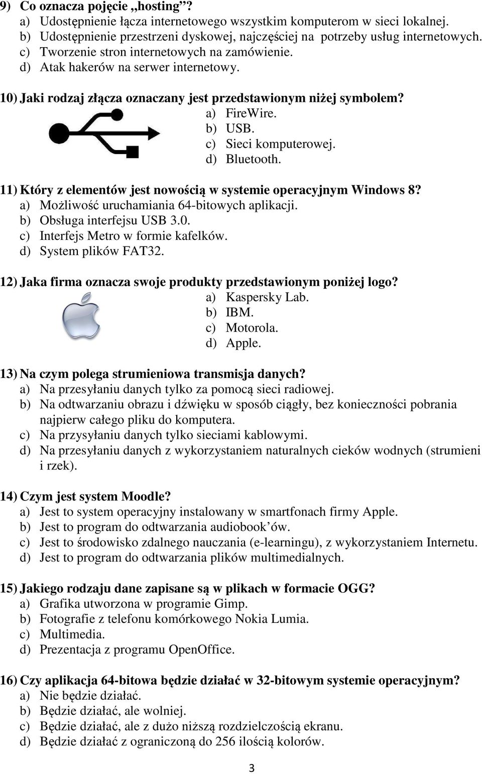 d) Bluetooth. 11) Który z elementów jest nowością w systemie operacyjnym Windows 8? a) Możliwość uruchamiania 64-bitowych aplikacji. b) Obsługa interfejsu USB 3.0.