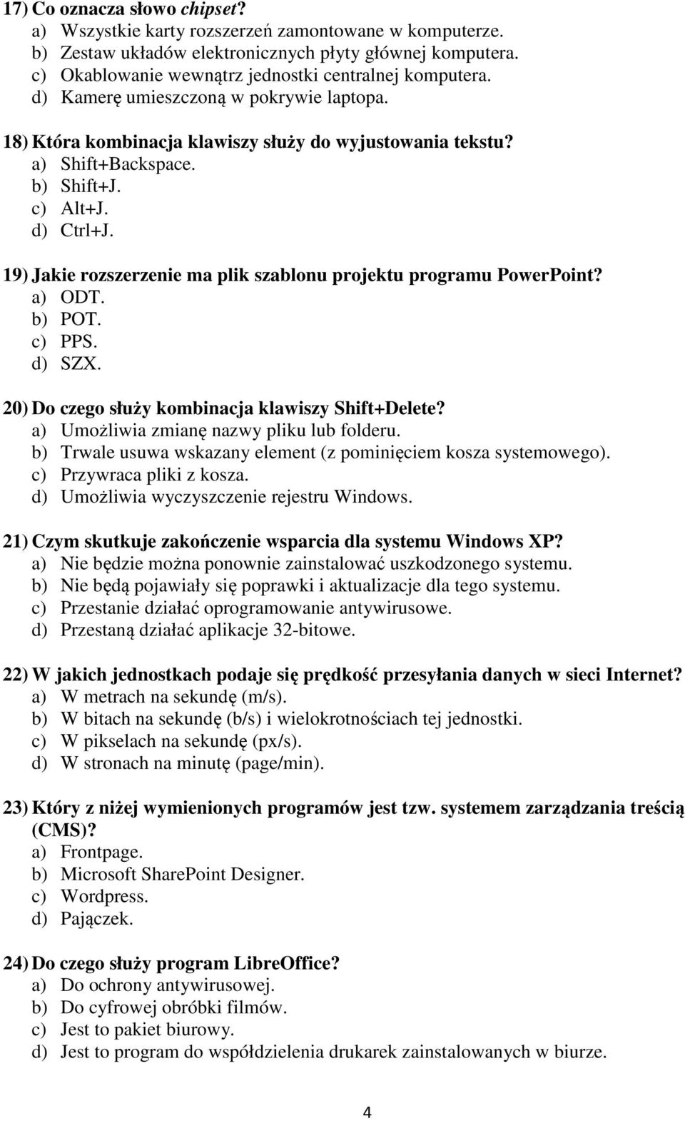 19) Jakie rozszerzenie ma plik szablonu projektu programu PowerPoint? a) ODT. b) POT. c) PPS. d) SZX. 20) Do czego służy kombinacja klawiszy Shift+Delete? a) Umożliwia zmianę nazwy pliku lub folderu.