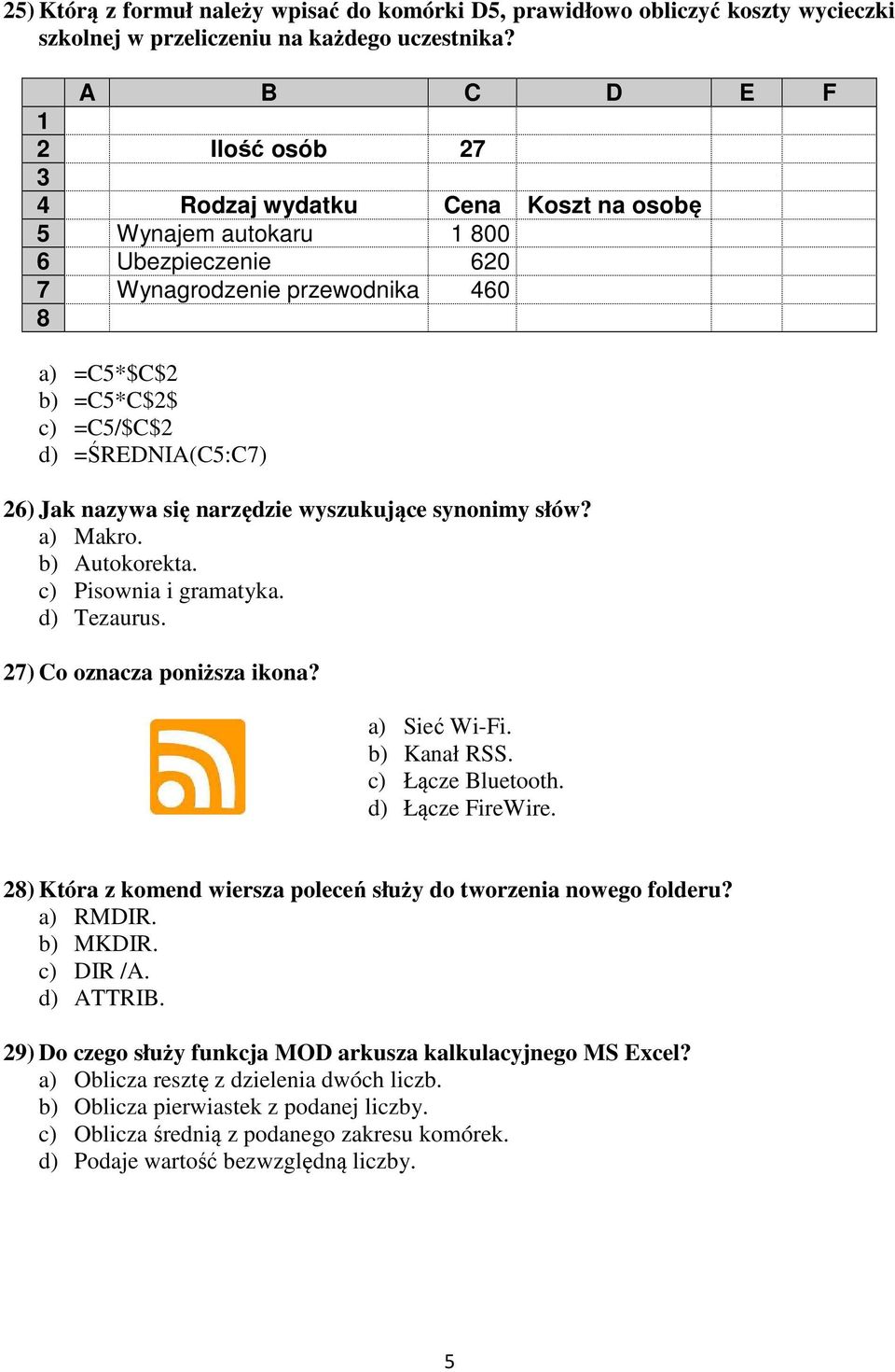 =ŚREDNIA(C5:C7) 26) Jak nazywa się narzędzie wyszukujące synonimy słów? a) Makro. b) Autokorekta. c) Pisownia i gramatyka. d) Tezaurus. 27) Co oznacza poniższa ikona? a) Sieć Wi-Fi. b) Kanał RSS.