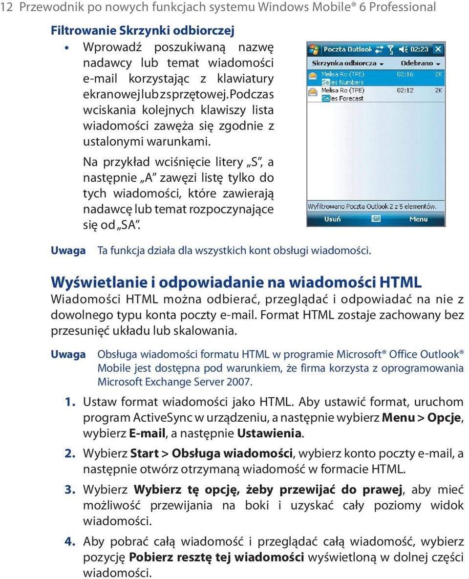 Na przykład wciśnięcie litery S, a następnie A zawęzi listę tylko do tych wiadomości, które zawierają nadawcę lub temat rozpoczynające się od SA.