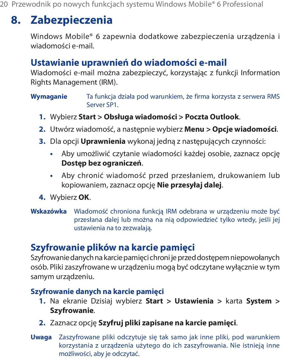 Wymaganie Ta funkcja działa pod warunkiem, że firma korzysta z serwera RMS Server SP1. 1. Wybierz Start > Obsługa wiadomości > Poczta Outlook. 2.