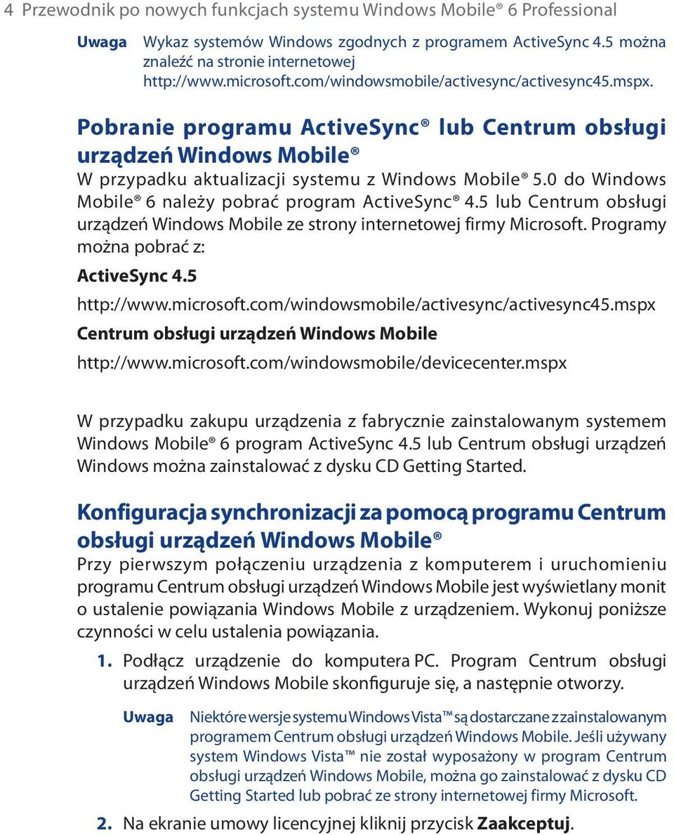 0 do Windows Mobile 6 należy pobrać program ActiveSync 4.5 lub Centrum obsługi urządzeń Windows Mobile ze strony internetowej firmy Microsoft. Programy można pobrać z: ActiveSync 4.5 http://www.