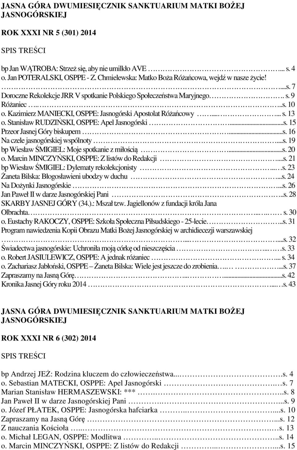 ..s. 19 bp Wiesław ŚMIGIEL: Moje spotkanie z miłością...s. 20 o. Marcin MINCZYŃSKI, OSPPE: Z listów do Redakcji...s. 21 bp Wiesław ŚMIGIEL: Dylematy rekolekcjonisty.. s. 23 Żaneta Bilska: Błogosławieni ubodzy w duchu.