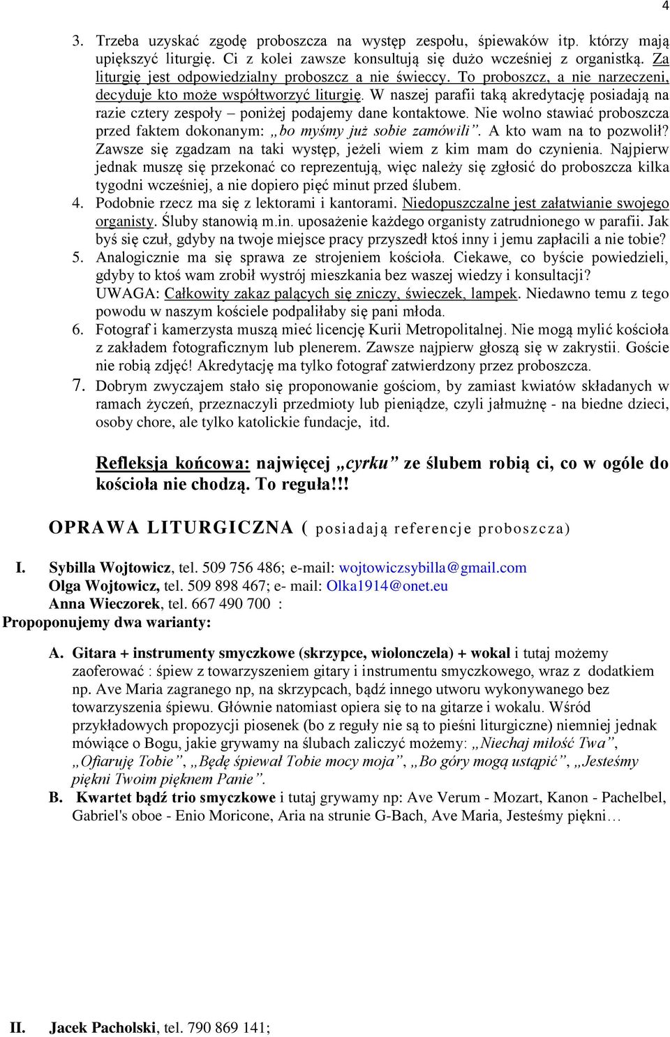 W naszej parafii taką akredytację posiadają na razie cztery zespoły poniżej podajemy dane kontaktowe. Nie wolno stawiać proboszcza przed faktem dokonanym: bo myśmy już sobie zamówili.