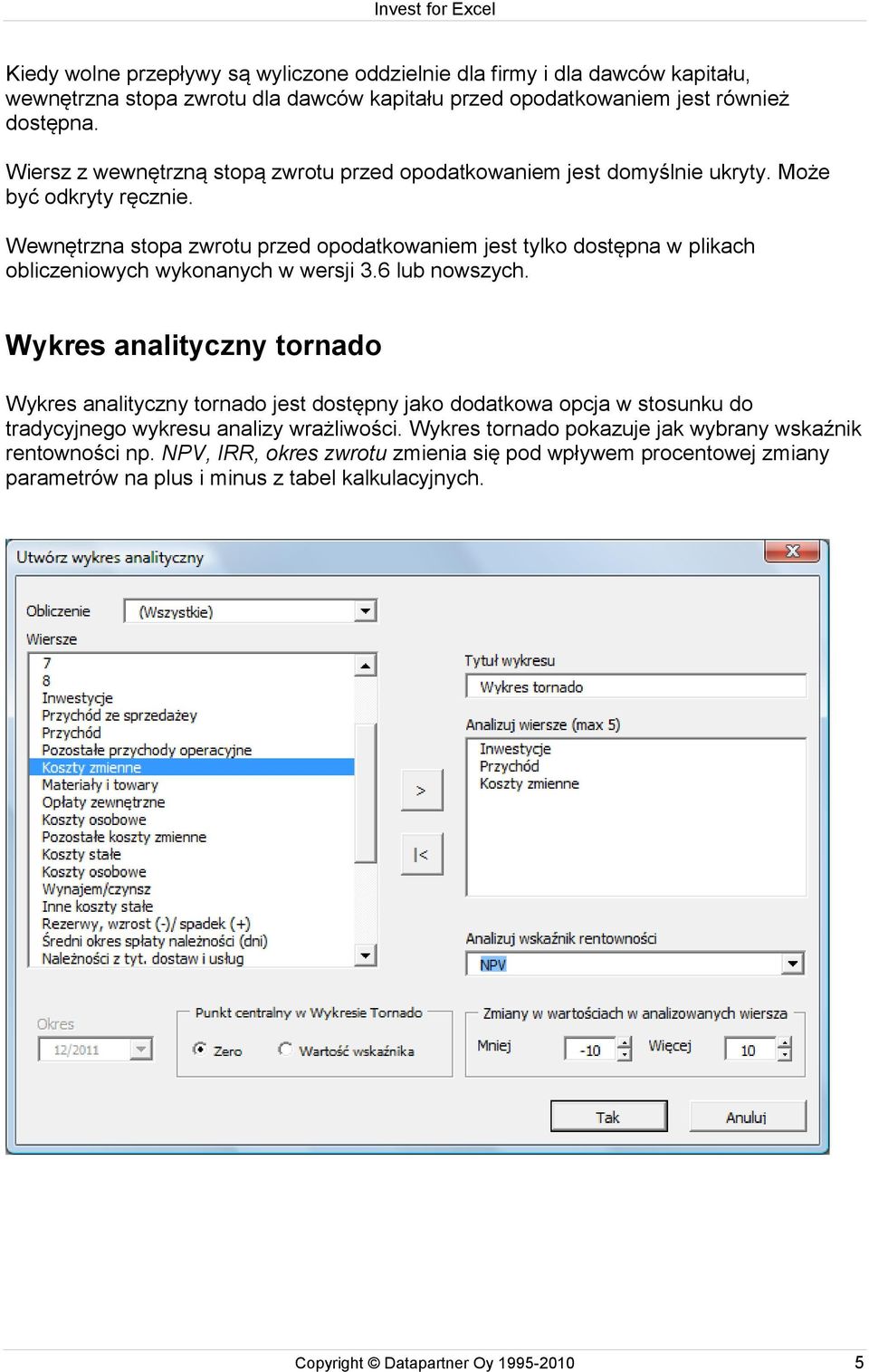 Wewnętrzna stopa zwrotu przed opodatkowaniem jest tylko dostępna w plikach obliczeniowych wykonanych w wersji 3.6 lub nowszych.