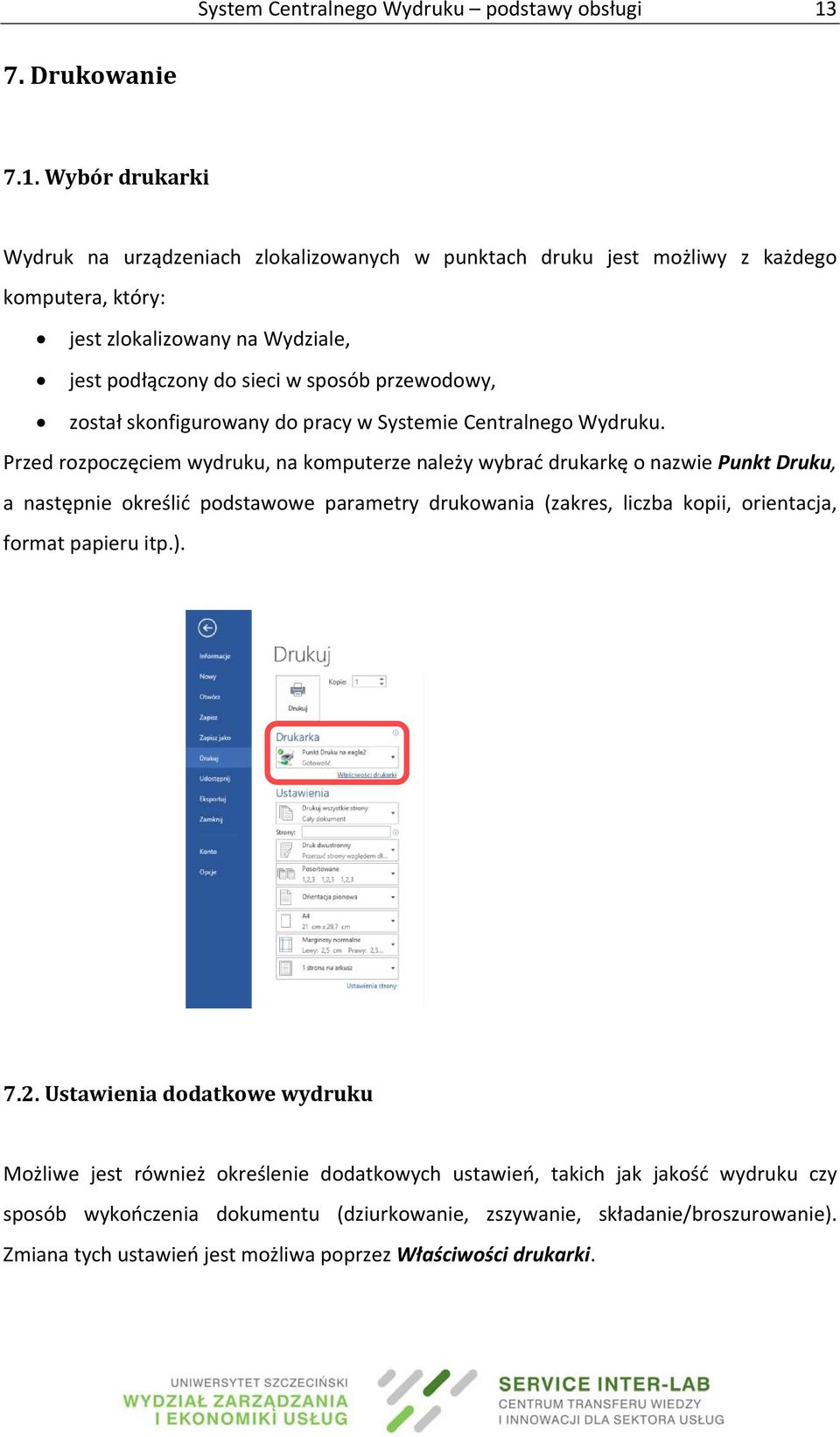 Wybór drukarki Wydruk na urządzeniach zlokalizowanych w punktach druku jest możliwy z każdego komputera, który: jest zlokalizowany na Wydziale, jest podłączony do sieci w sposób przewodowy,