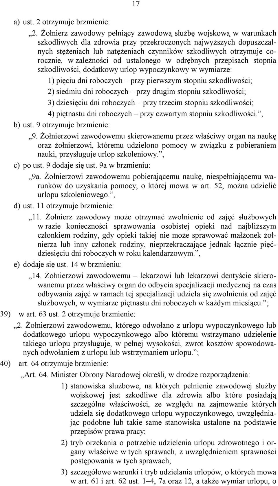 corocznie, w zależności od ustalonego w odrębnych przepisach stopnia szkodliwości, dodatkowy urlop wypoczynkowy w wymiarze: 1) pięciu dni roboczych przy pierwszym stopniu szkodliwości; 2) siedmiu dni