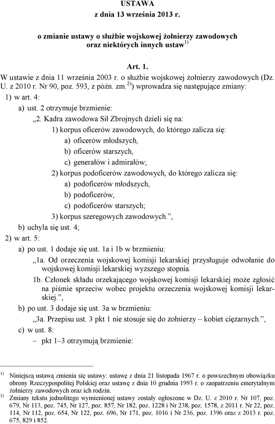 Kadra zawodowa Sił Zbrojnych dzieli się na: 1) korpus oficerów zawodowych, do którego zalicza się: a) oficerów młodszych, b) oficerów starszych, c) generałów i admirałów; 2) korpus podoficerów