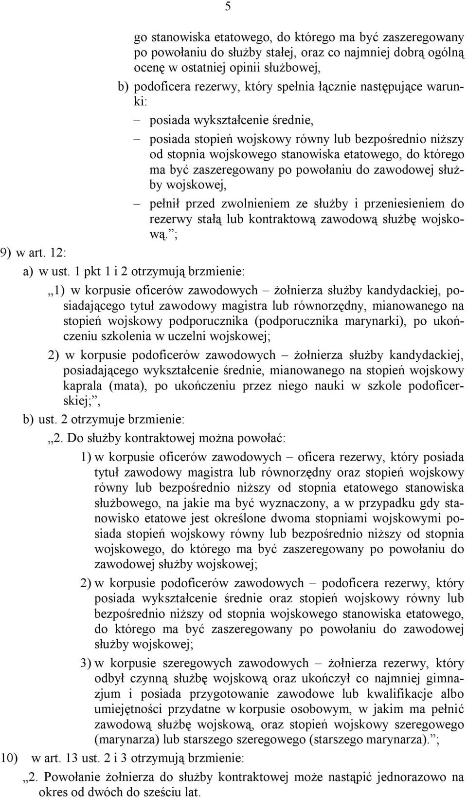 powołaniu do zawodowej służby wojskowej, pełnił przed zwolnieniem ze służby i przeniesieniem do rezerwy stałą lub kontraktową zawodową służbę wojskową. ; 9) w art. 12: a) w ust.