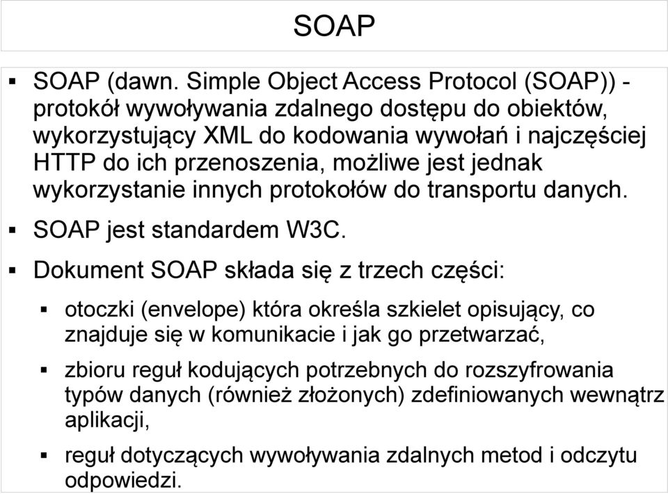 ich przenoszenia, możliwe jest jednak wykorzystanie innych protokołów do transportu danych. SOAP jest standardem W3C.