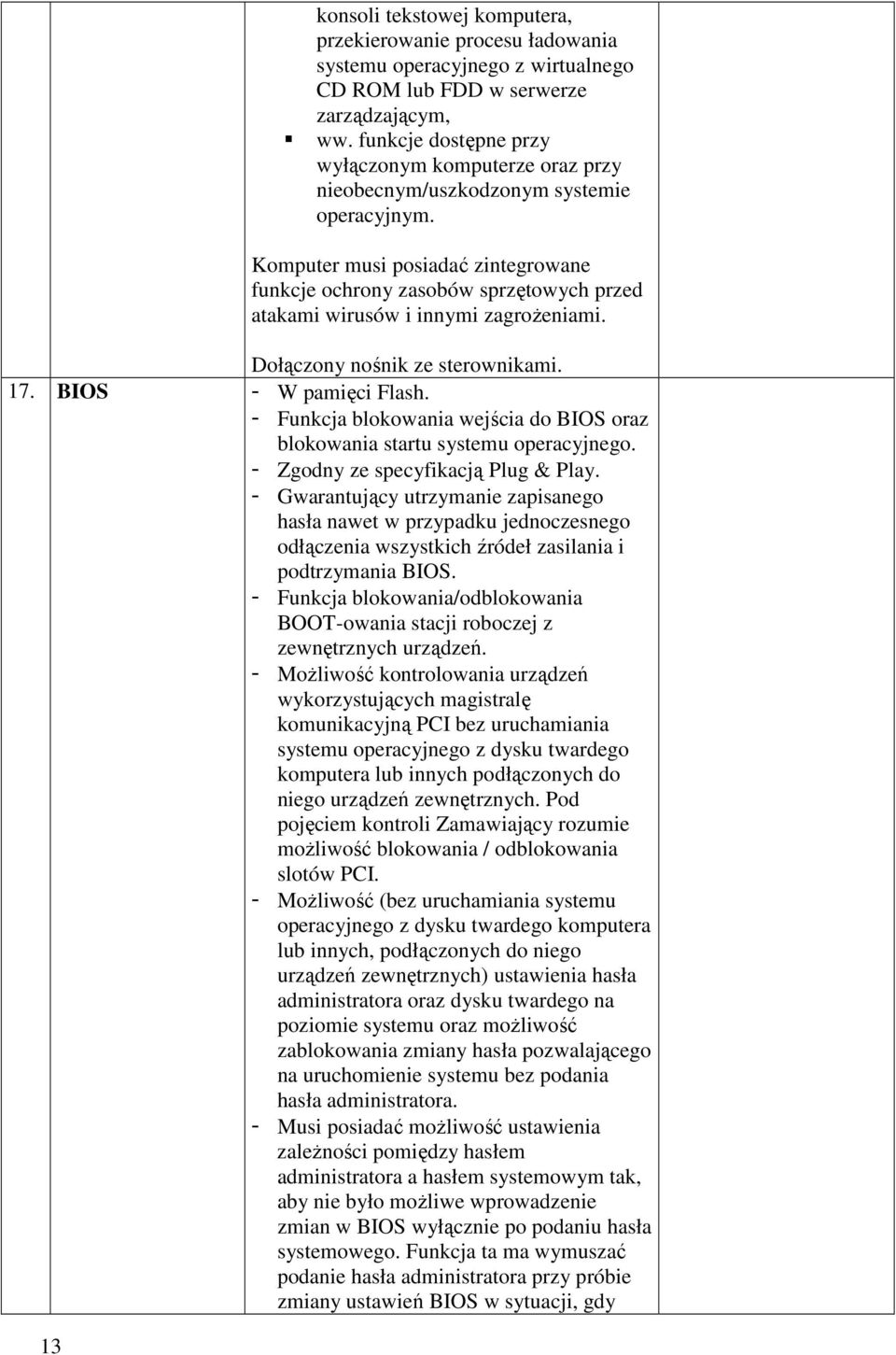 13 Komputer musi posiadać zintegrowane funkcje ochrony zasobów sprzętowych przed atakami wirusów i innymi zagroŝeniami. Dołączony nośnik ze sterownikami. 17. BIOS - W pamięci Flash.