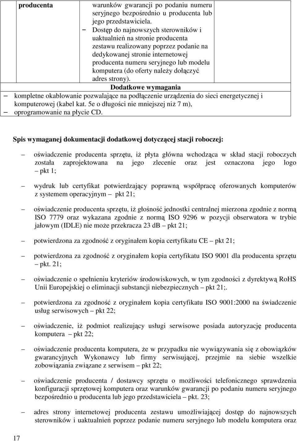 oferty naleŝy dołączyć adres strony). Dodatkowe wymagania kompletne okablowanie pozwalające na podłączenie urządzenia do sieci energetycznej i komputerowej (kabel kat.