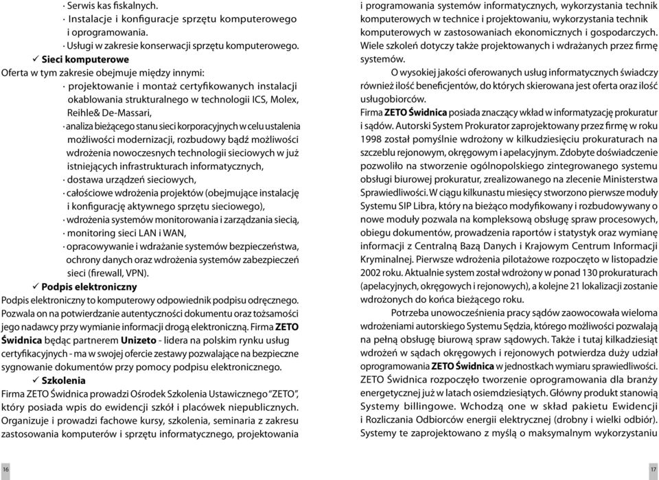 bieżącego stanu sieci korporacyjnych w celu ustalenia możliwości modernizacji, rozbudowy bądź możliwości wdrożenia nowoczesnych technologii sieciowych w już istniejących infrastrukturach