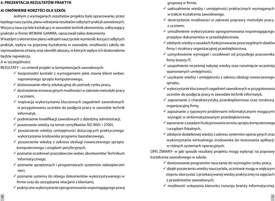 W każdym z elementów planu wdrożeń nauczyciele wymienili: korzyści odbytych praktyk, wpływ na poprawę kształcenia w zawodzie, możliwości szkoły do wprowadzenia zmiany oraz określili obszary, w