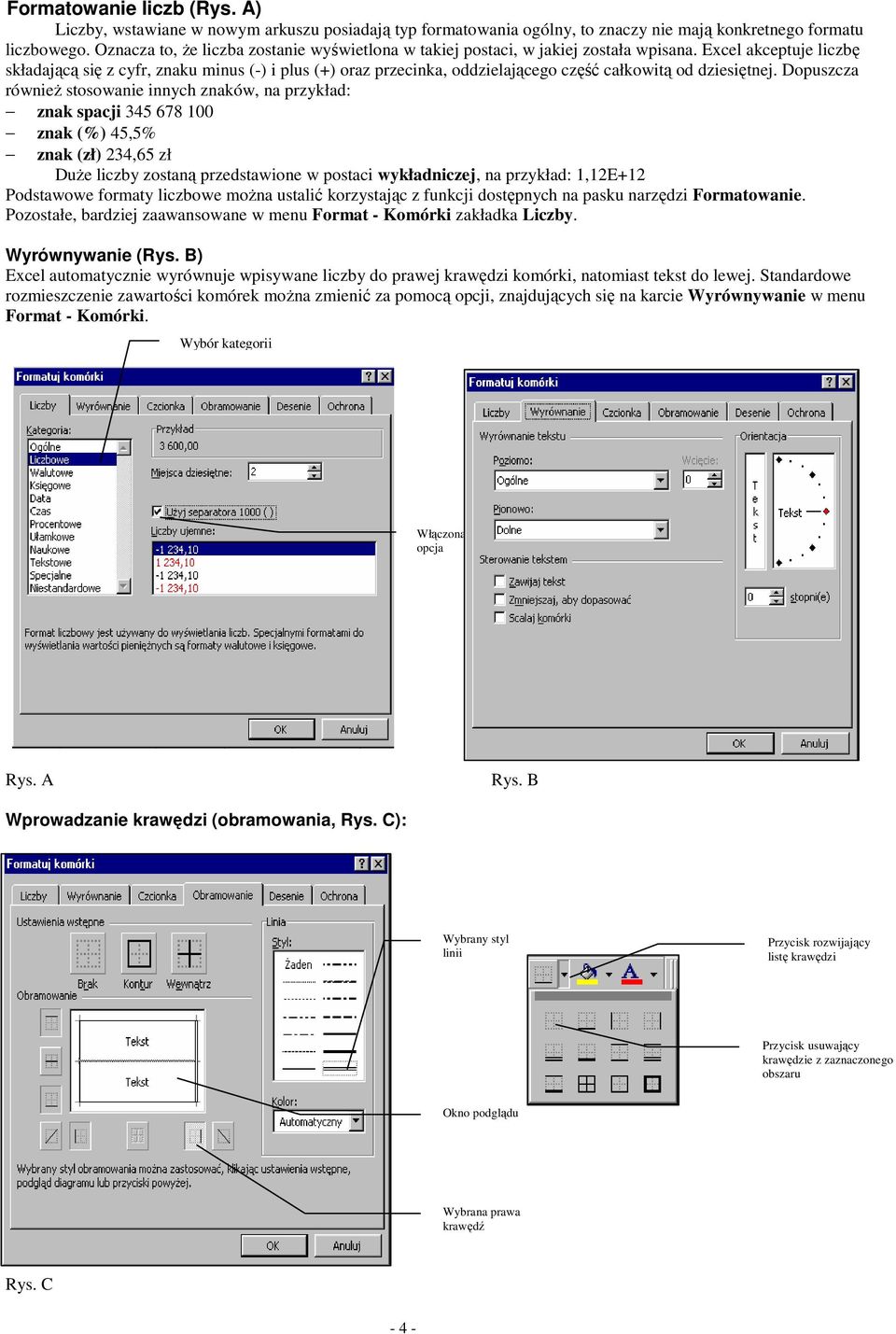 Excel akceptuje liczbę składającą się z cyfr, znaku minus (-) i plus (+) oraz przecinka, oddzielającego część całkowitą od dziesiętnej.