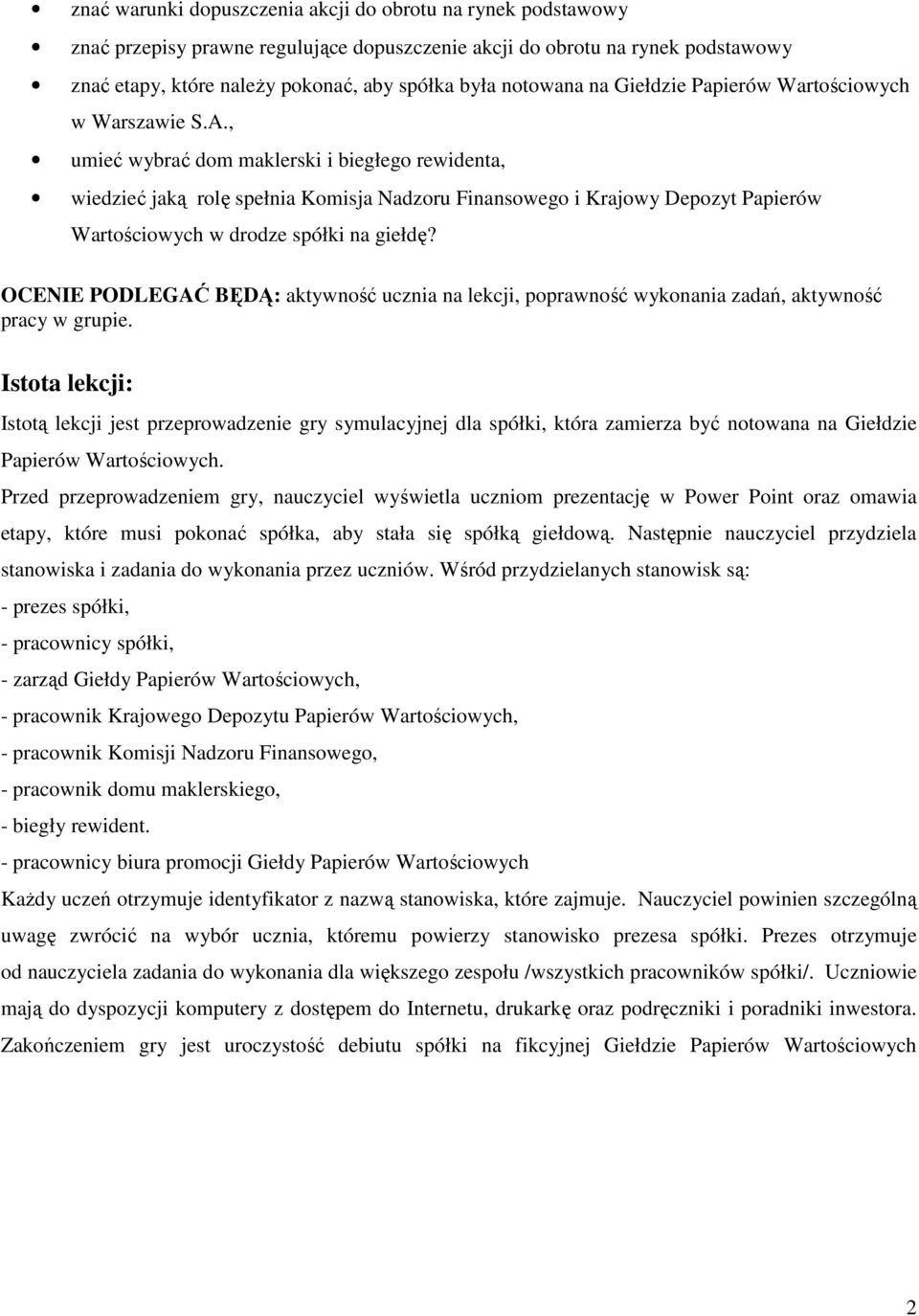 , umieć wybrać dom maklerski i biegłego rewidenta, wiedzieć jaką rolę spełnia Komisja Nadzoru Finansowego i Krajowy Depozyt Papierów Wartościowych w drodze spółki na giełdę?