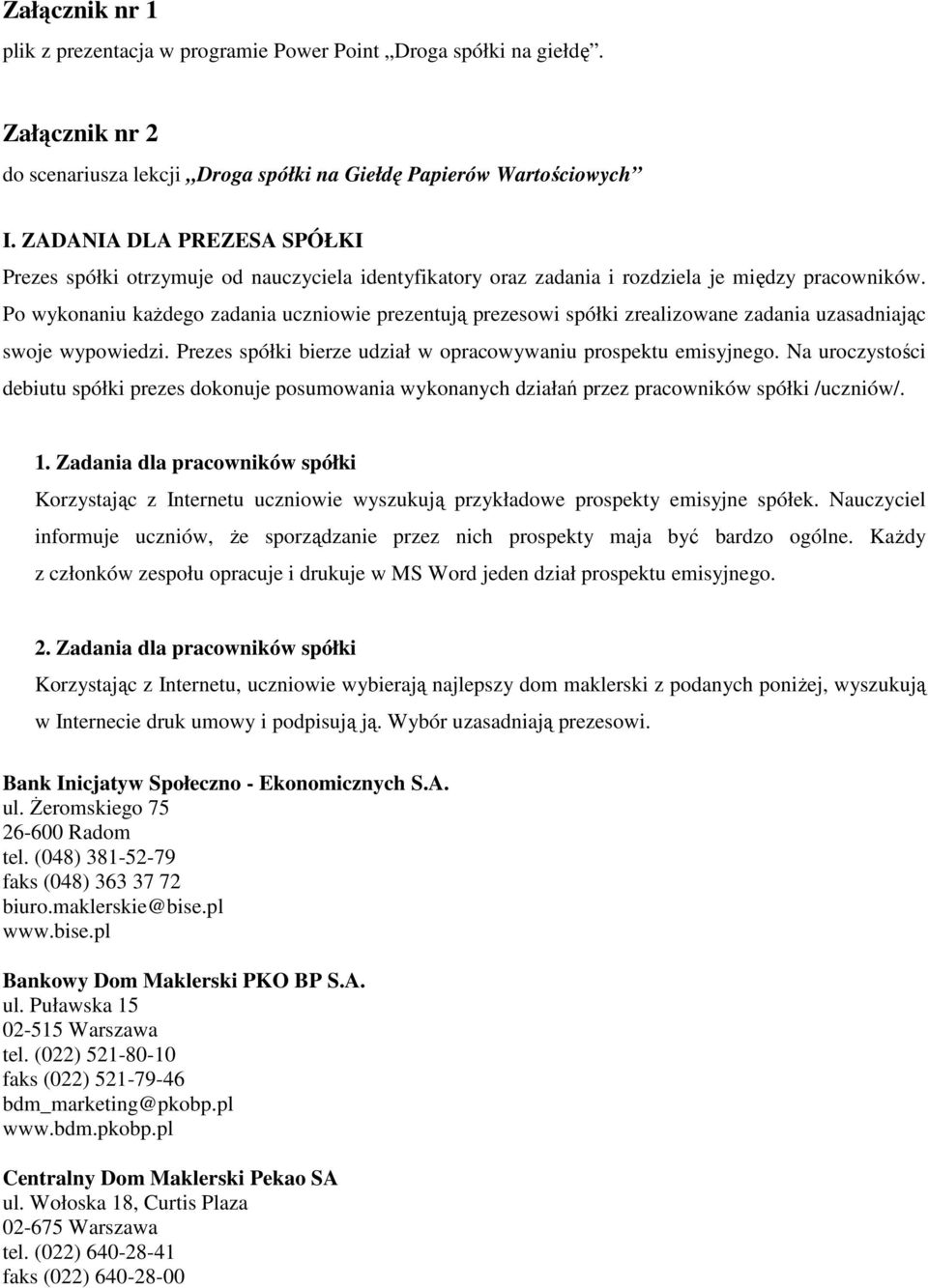 Po wykonaniu kaŝdego zadania uczniowie prezentują prezesowi spółki zrealizowane zadania uzasadniając swoje wypowiedzi. Prezes spółki bierze udział w opracowywaniu prospektu emisyjnego.