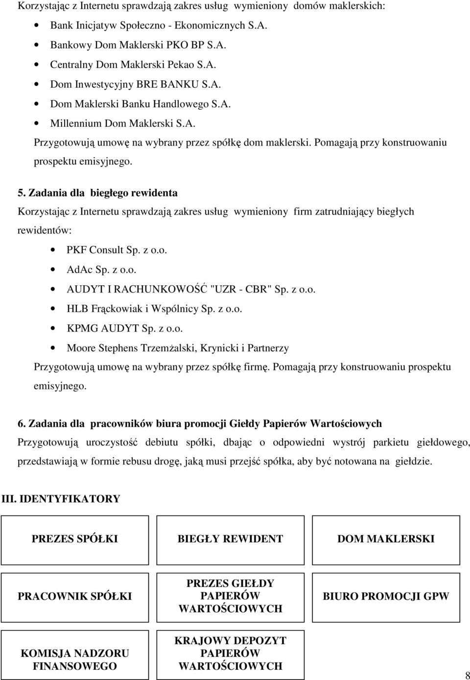 Zadania dla biegłego rewidenta Korzystając z Internetu sprawdzają zakres usług wymieniony firm zatrudniający biegłych rewidentów: PKF Consult Sp. z o.o. AdAc Sp. z o.o. AUDYT I RACHUNKOWOŚĆ "UZR - CBR" Sp.