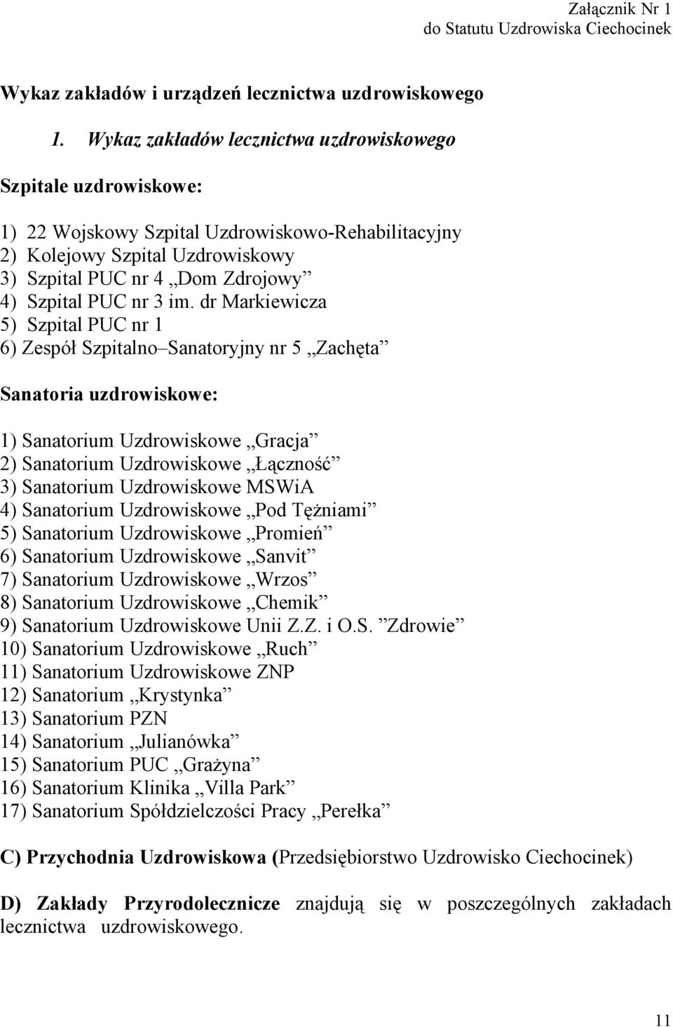 3 im. dr Markiewicza 5) Szpital PUC nr 1 6) Zespół Szpitalno Sanatoryjny nr 5 Zachęta Sanatoria uzdrowiskowe: 1) Sanatorium Uzdrowiskowe Gracja 2) Sanatorium Uzdrowiskowe Łączność 3) Sanatorium