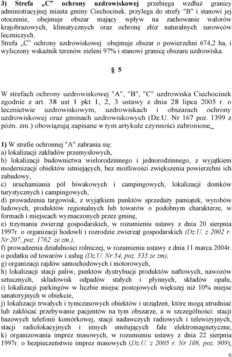 Strefa C ochrony uzdrowiskowej obejmuje obszar o powierzchni 674,2 ha, i wyliczony wskaźnik terenów zieleni 97% i stanowi granicę obszaru uzdrowiska.