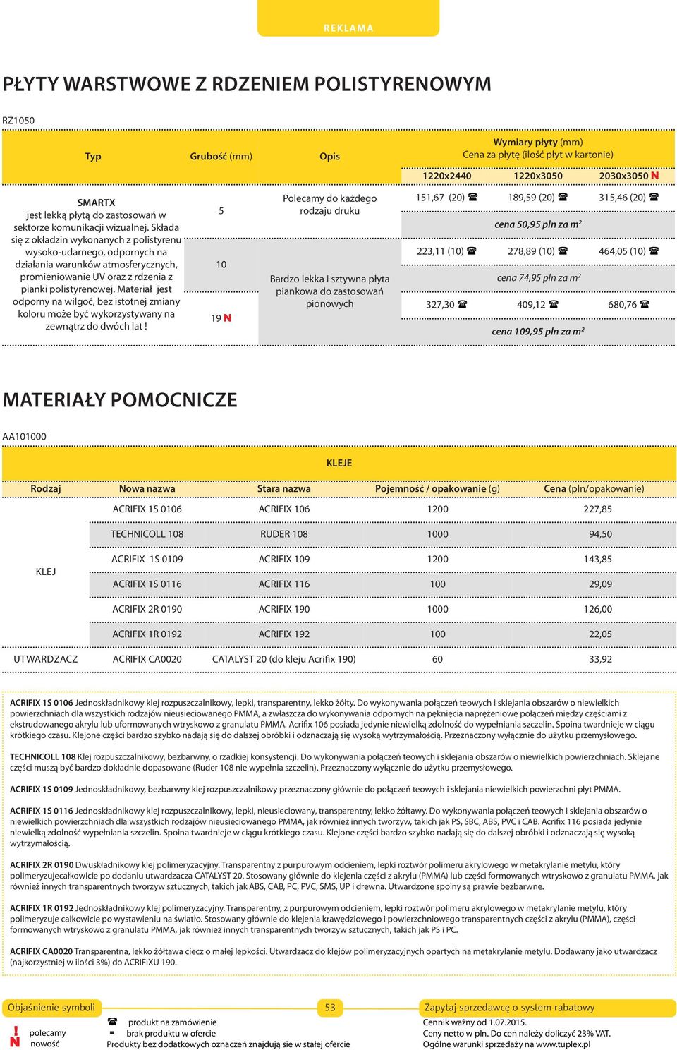 Materiał jest odporny na wilgoć, bez istotnej zmiany koloru może być wykorzystywany na zewnątrz do dwóch lat!