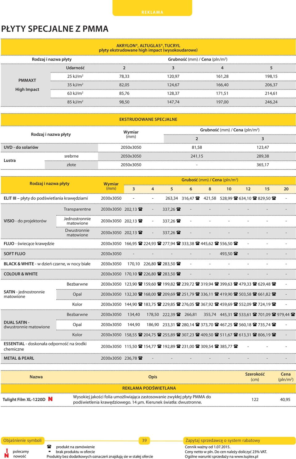 (pln/m 2 ) 2 3 UVD - do solariów 2050x3050 81,58 123,47 Lustra srebrne 2050x3050 241,15 289,38 złote 2050x3050-365,17 Rodzaj i nazwa płyty Wymiar Grubość / Cena (pln/m 2 ) 3 4 5 6 8 10 12 15 20 ELIT