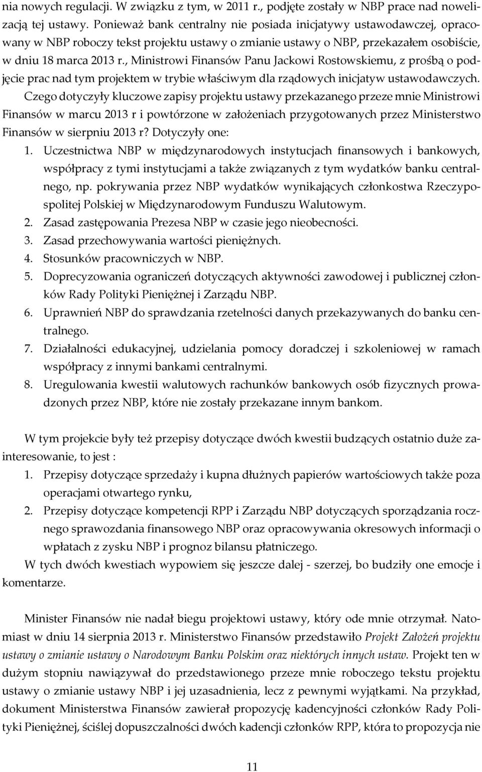 , Ministrowi Finansów Panu Jackowi Rostowskiemu, z prośbą o podjęcie prac nad tym projektem w trybie właściwym dla rządowych inicjatyw ustawodawczych.