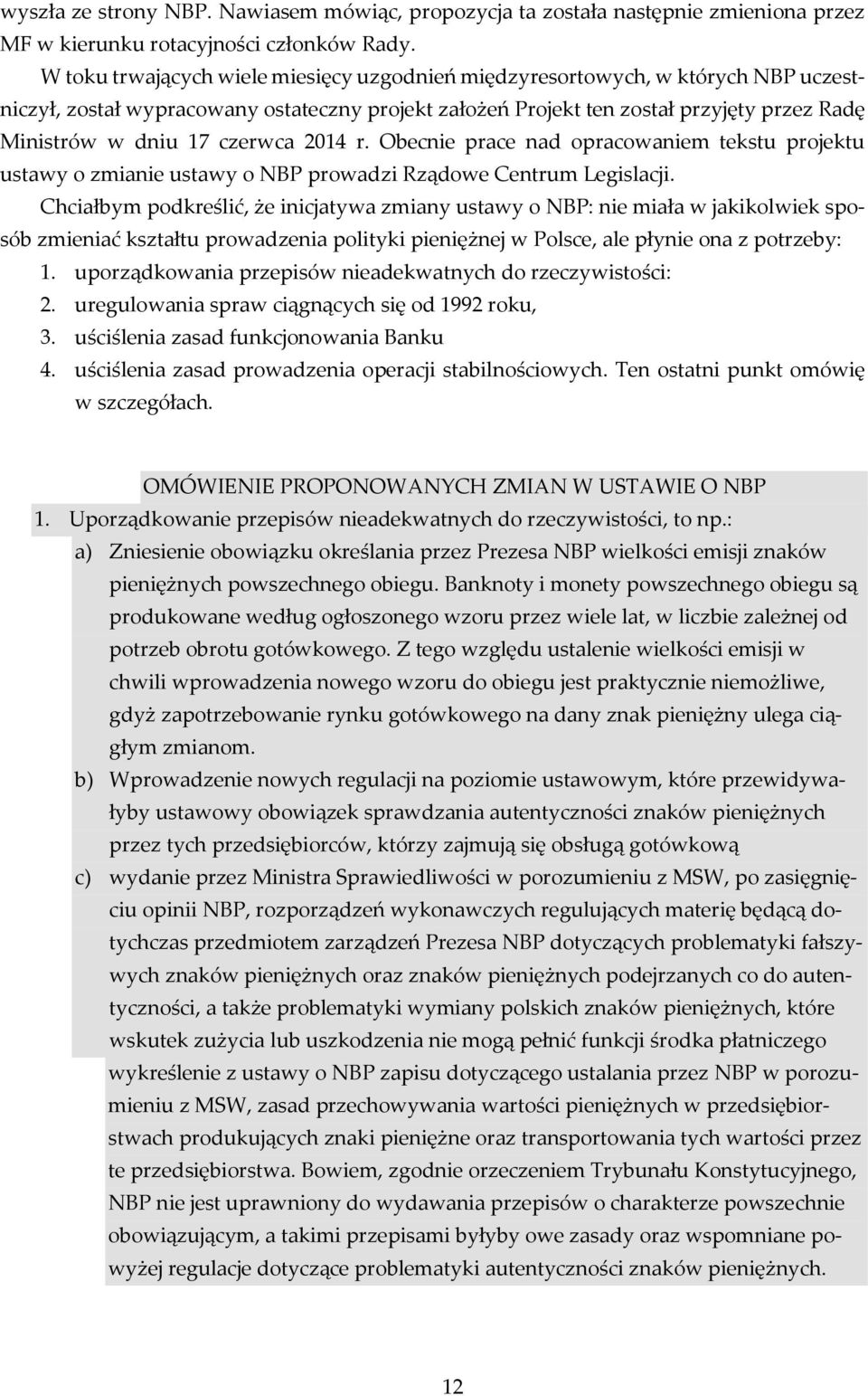 czerwca 2014 r. Obecnie prace nad opracowaniem tekstu projektu ustawy o zmianie ustawy o NBP prowadzi Rządowe Centrum Legislacji.