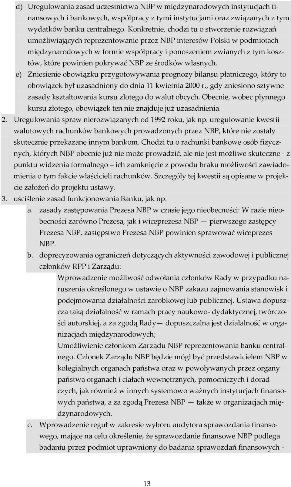 powinien pokrywać NBP ze środków własnych. e) Zniesienie obowiązku przygotowywania prognozy bilansu płatniczego, który to obowiązek był uzasadniony do dnia 11 kwietnia 2000 r.