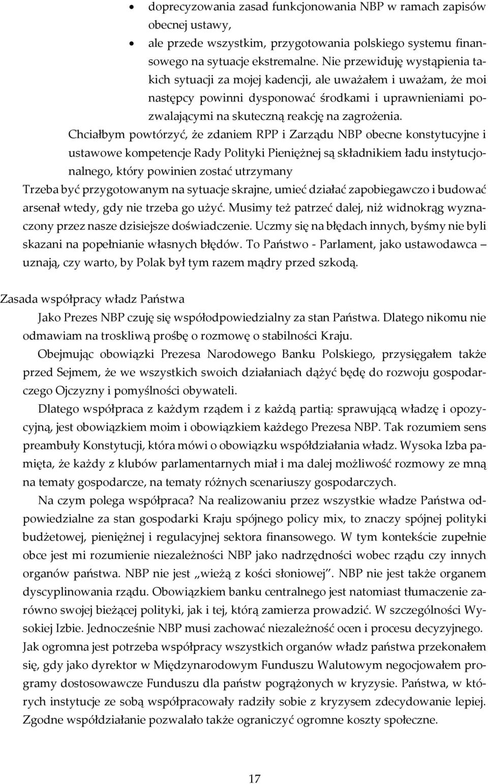 Chciałbym powtórzyć, że zdaniem RPP i Zarządu NBP obecne konstytucyjne i ustawowe kompetencje Rady Polityki Pieniężnej są składnikiem ładu instytucjonalnego, który powinien zostać utrzymany Trzeba