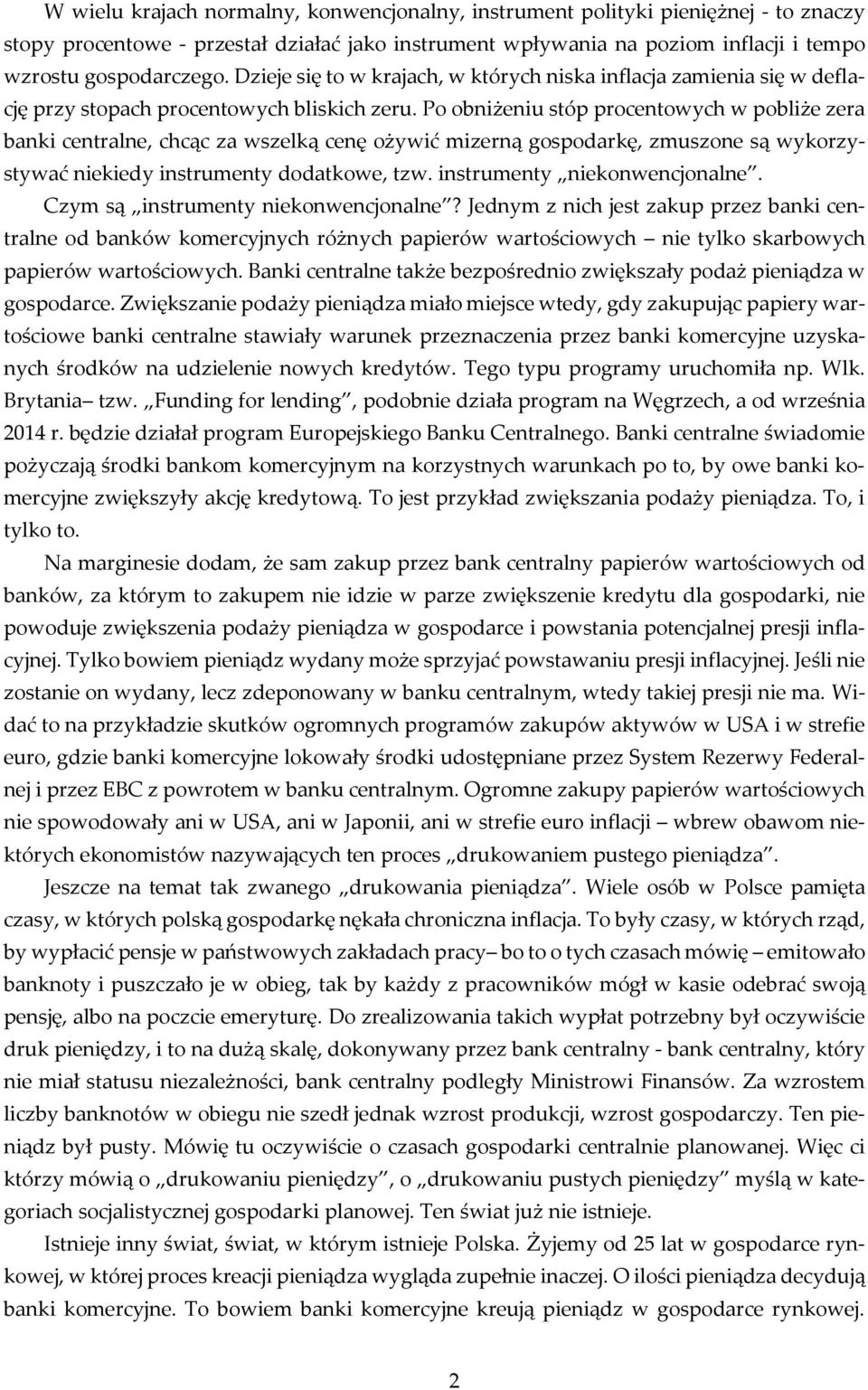 Po obniżeniu stóp procentowych w pobliże zera banki centralne, chcąc za wszelką cenę ożywić mizerną gospodarkę, zmuszone są wykorzystywać niekiedy instrumenty dodatkowe, tzw.