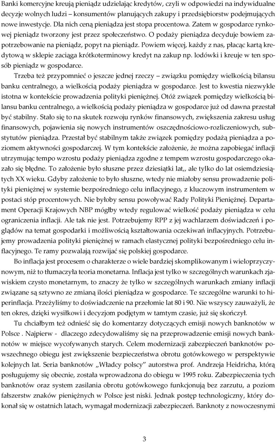 O podaży pieniądza decyduje bowiem zapotrzebowanie na pieniądz, popyt na pieniądz. Powiem więcej, każdy z nas, płacąc kartą kredytową w sklepie zaciąga krótkoterminowy kredyt na zakup np.